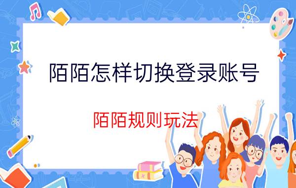 陌陌怎样切换登录账号 陌陌规则玩法？